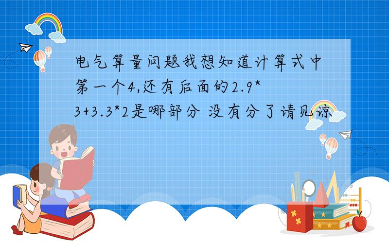 电气算量问题我想知道计算式中第一个4,还有后面的2.9*3+3.3*2是哪部分 没有分了请见谅