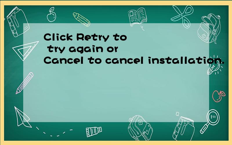 Click Retry to try again or Cancel to cancel installation.