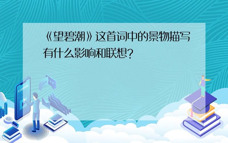 《望碧潮》这首词中的景物描写有什么影响和联想?