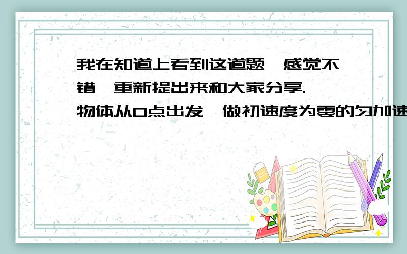 我在知道上看到这道题,感觉不错,重新提出来和大家分享.一物体从O点出发,做初速度为零的匀加速直线运动,顺次经过ABC三点