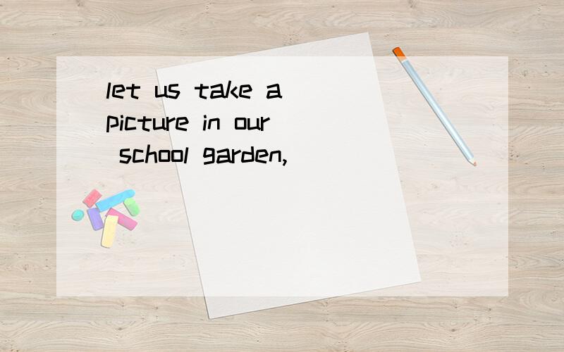 let us take a picture in our school garden,_ _（