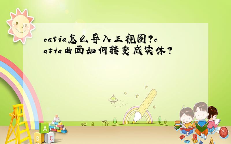 catia怎么导入三视图?catia曲面如何转变成实体?