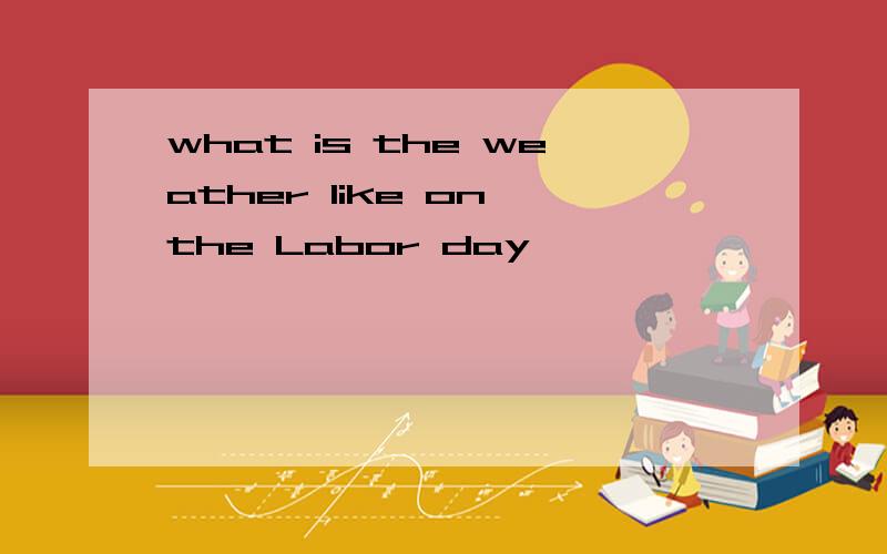 what is the weather like on the Labor day