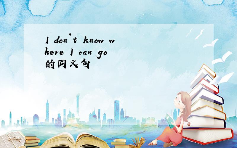 I don't know where I can go 的同义句