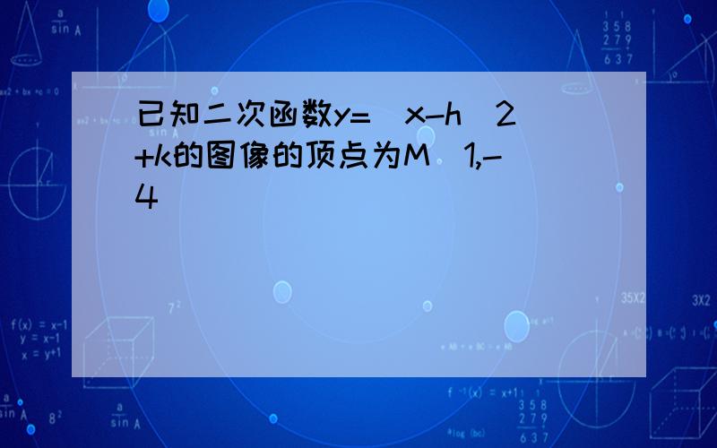 已知二次函数y=(x-h)2+k的图像的顶点为M(1,-4)