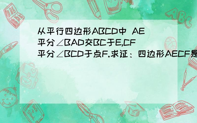 从平行四边形ABCD中 AE平分∠BAD交BC于E,CF平分∠BCD于点F.求证：四边形AECF是平行四边形