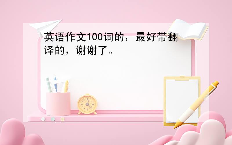 英语作文100词的，最好带翻译的，谢谢了。