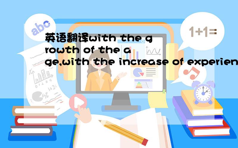 英语翻译with the growth of the age,with the increase of experien