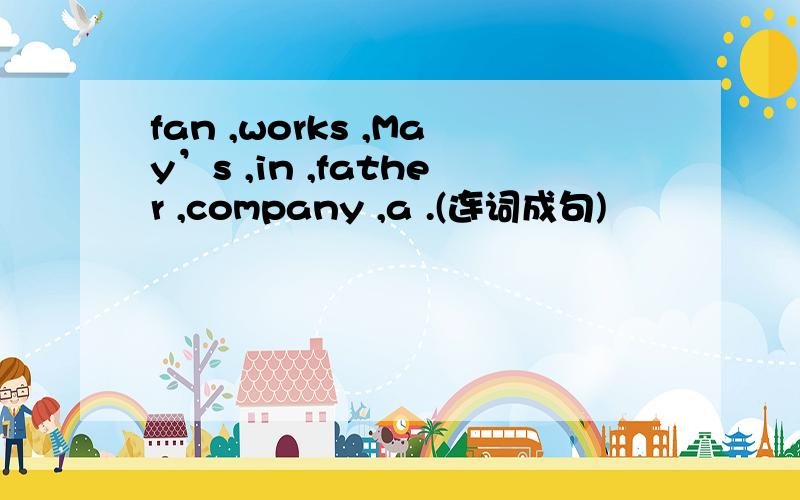 fan ,works ,May’s ,in ,father ,company ,a .(连词成句)