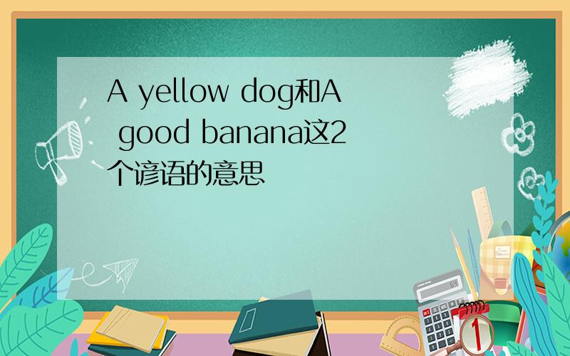 A yellow dog和A good banana这2个谚语的意思