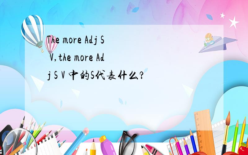 The more Adj S V,the more Adj S V 中的S代表什么?