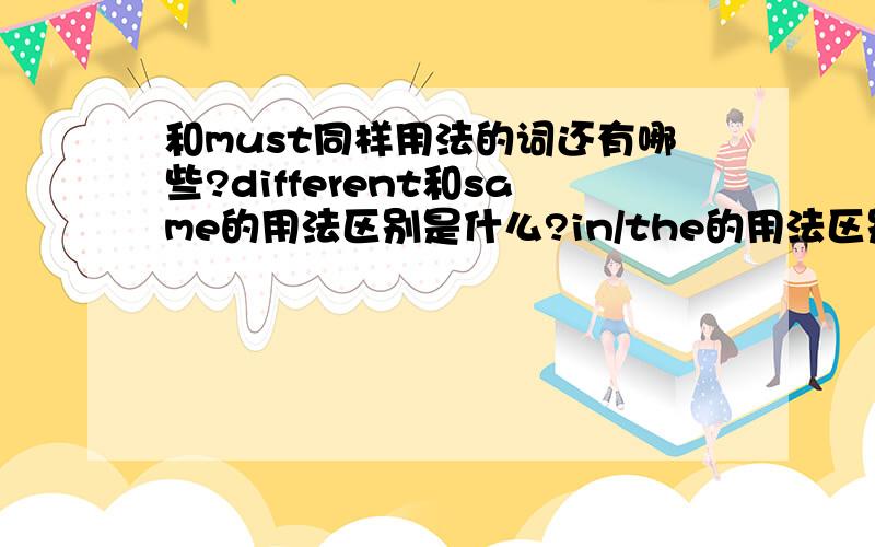 和must同样用法的词还有哪些?different和same的用法区别是什么?in/the的用法区别是什么?