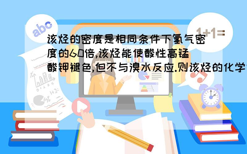 该烃的密度是相同条件下氢气密度的60倍,该烃能使酸性高锰酸钾褪色,但不与溴水反应.则该烃的化学式