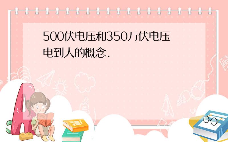 500伏电压和350万伏电压电到人的概念.