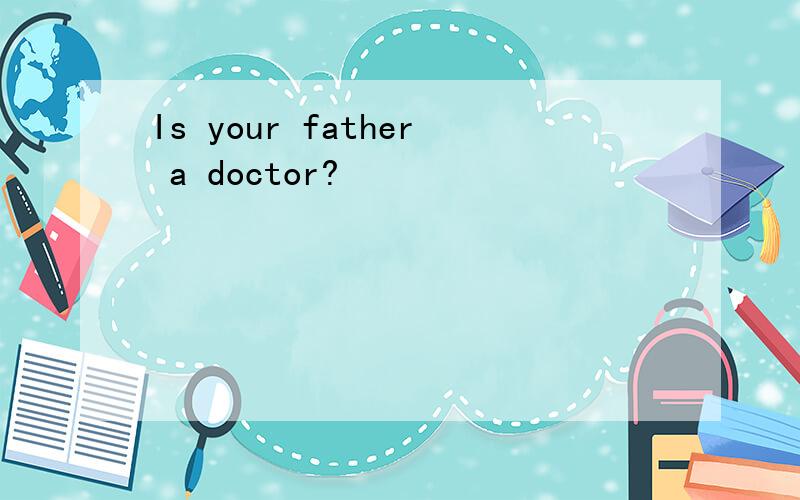 Is your father a doctor?