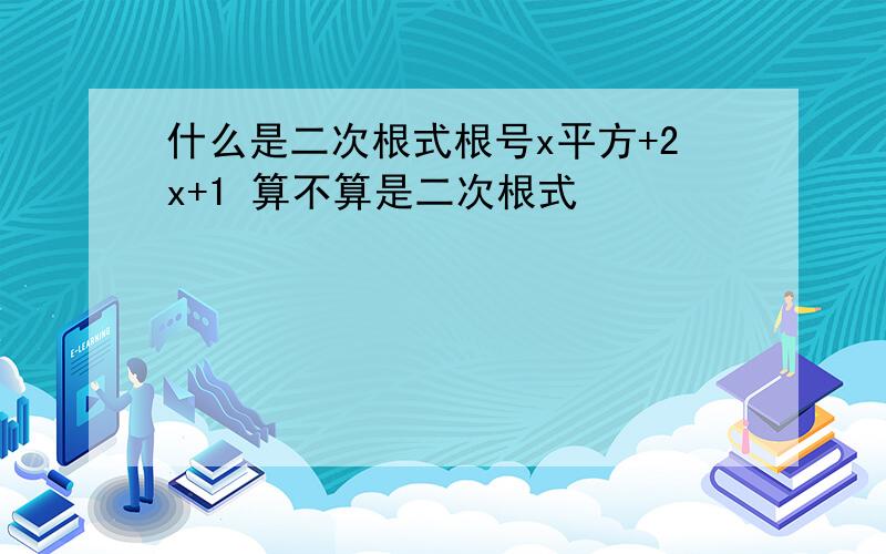 什么是二次根式根号x平方+2x+1 算不算是二次根式