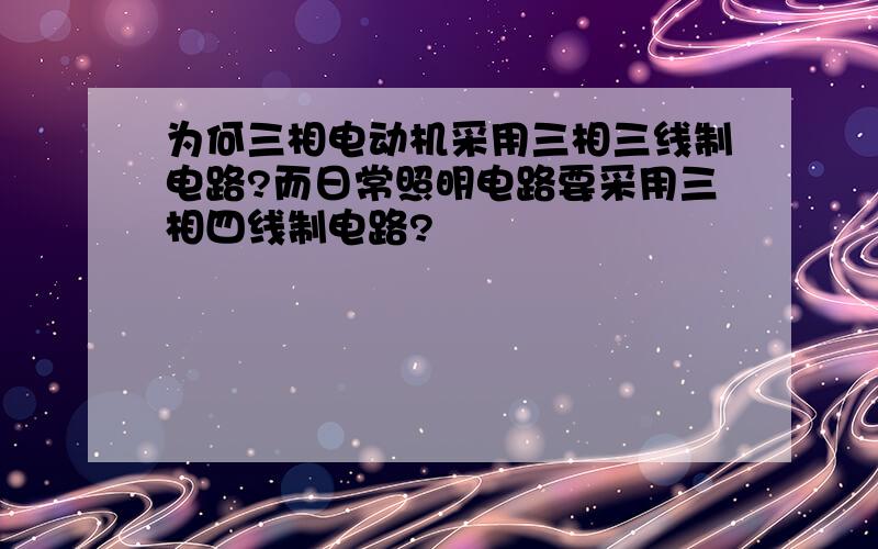 为何三相电动机采用三相三线制电路?而日常照明电路要采用三相四线制电路?