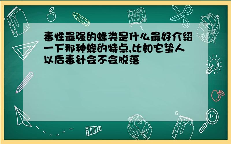 毒性最强的蜂类是什么最好介绍一下那种蜂的特点,比如它蛰人以后毒针会不会脱落