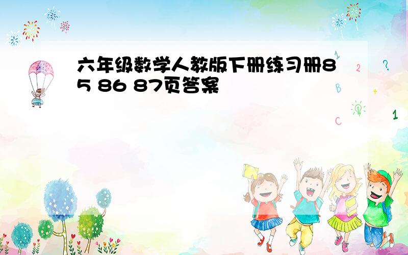 六年级数学人教版下册练习册85 86 87页答案