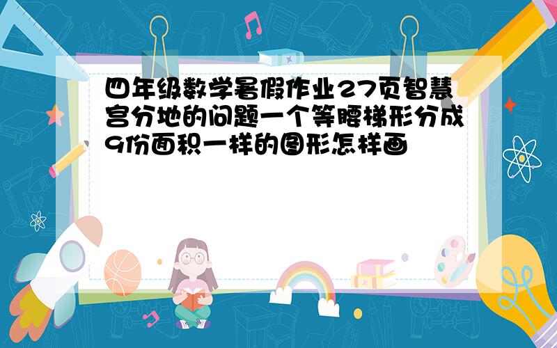 四年级数学暑假作业27页智慧宫分地的问题一个等腰梯形分成9份面积一样的图形怎样画