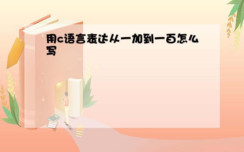 用c语言表达从一加到一百怎么写