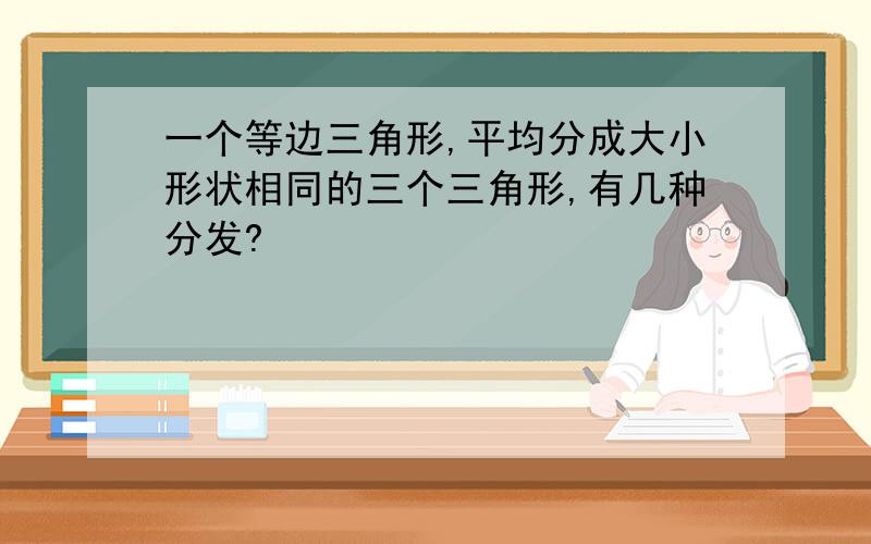 一个等边三角形,平均分成大小形状相同的三个三角形,有几种分发?