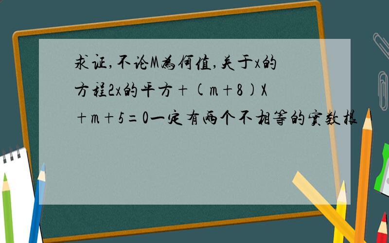 求证,不论M为何值,关于x的方程2x的平方+(m+8)X+m+5=0一定有两个不相等的实数根