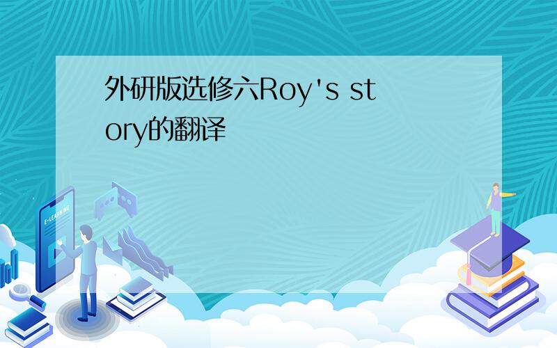 外研版选修六Roy's story的翻译