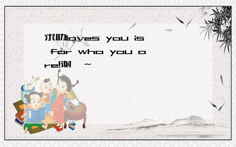 求助loves you is for who you are!谢咯～