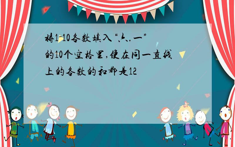 将1-10各数填入“六.一”的10个空格里,使在同一直线上的各数的和都是12