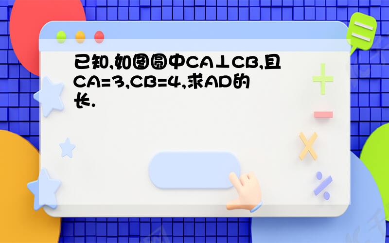 已知,如图圆中CA⊥CB,且CA=3,CB=4,求AD的长.