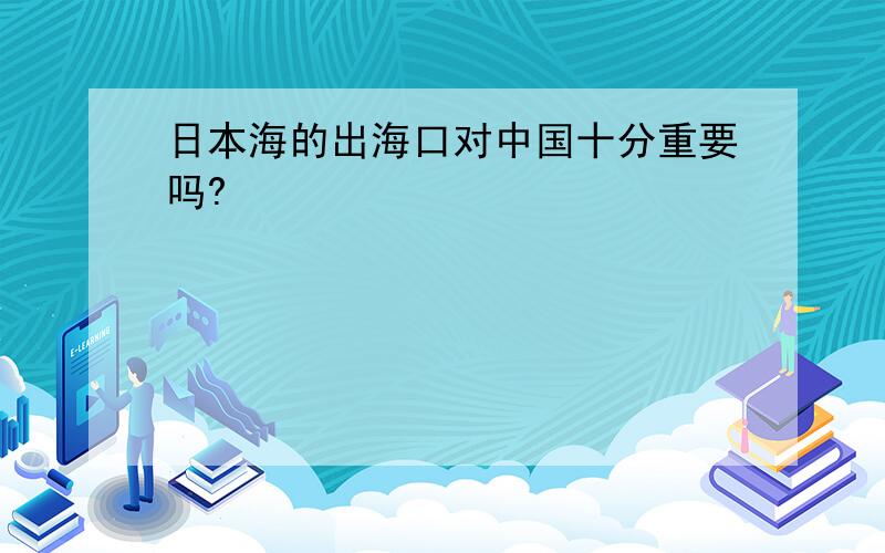 日本海的出海口对中国十分重要吗?