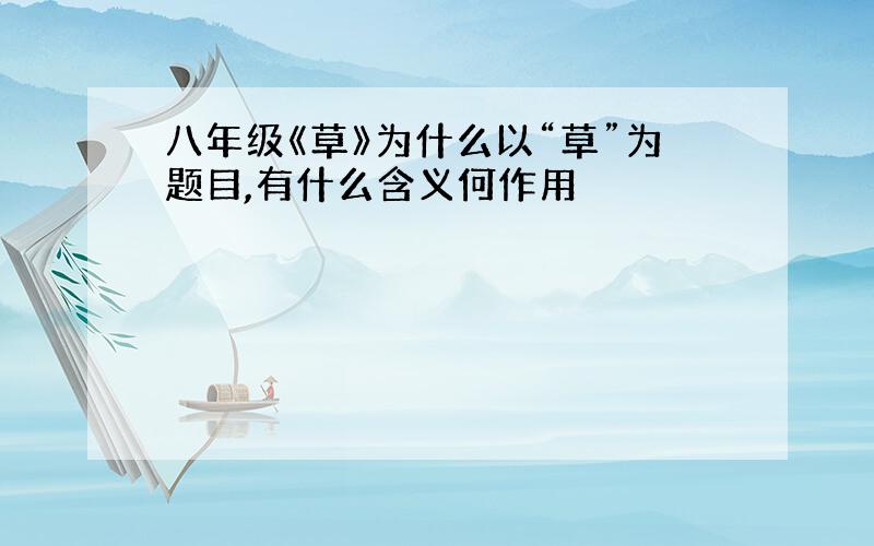 八年级《草》为什么以“草”为题目,有什么含义何作用