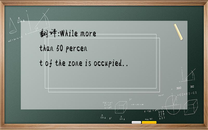 翻译：While more than 50 percent of the zone is occupied..