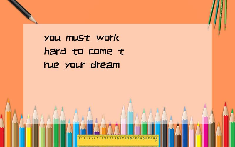 you must work hard to come true your dream