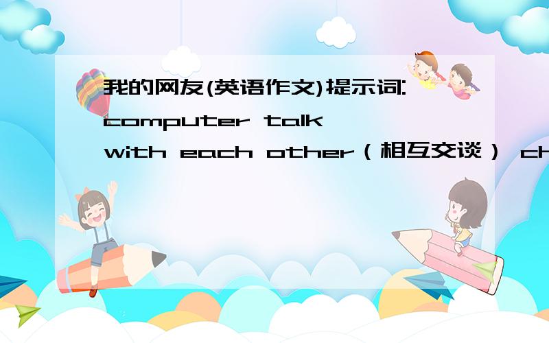 我的网友(英语作文)提示词:computer talk with each other（相互交谈） chatroom（聊