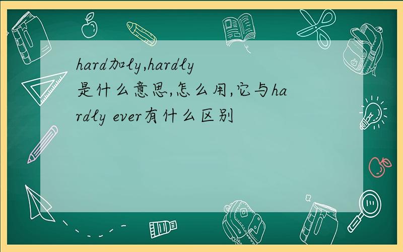 hard加ly,hardly是什么意思,怎么用,它与hardly ever有什么区别