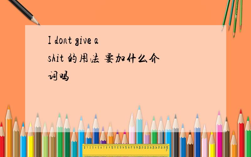 I dont give a shit 的用法 要加什么介词吗