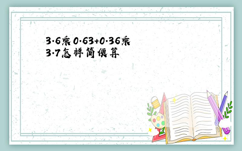 3.6乘0.63+0.36乘3.7怎样简便算