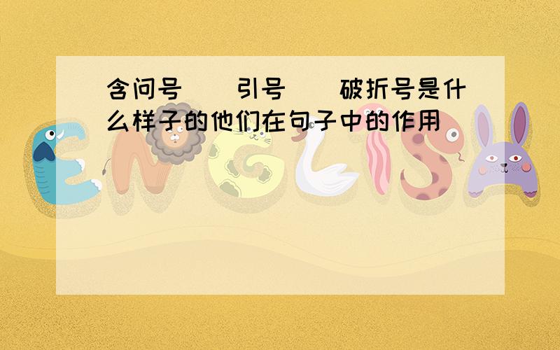 含问号\\引号\\破折号是什么样子的他们在句子中的作用