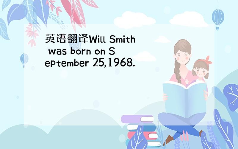 英语翻译Will Smith was born on September 25,1968.