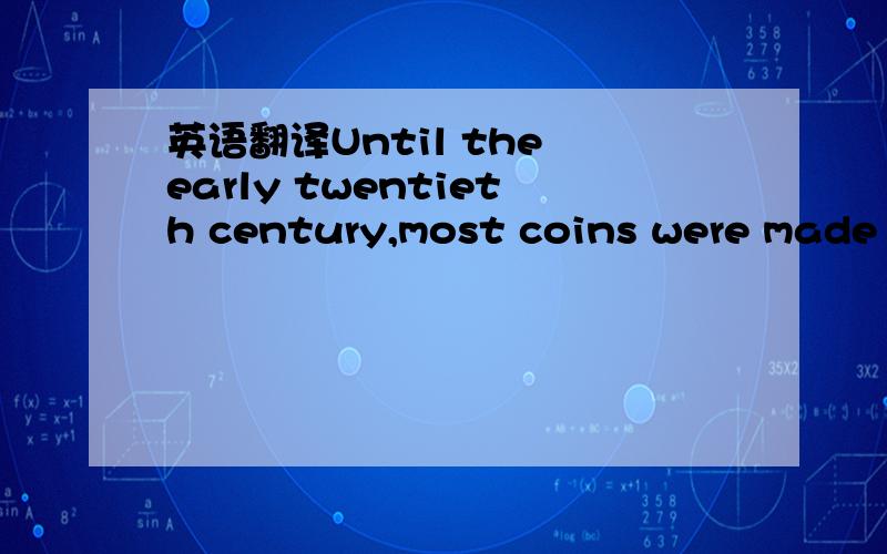 英语翻译Until the early twentieth century,most coins were made o