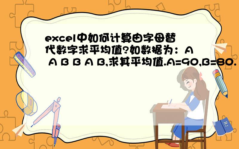 excel中如何计算由字母替代数字求平均值?如数据为：A A B B A B,求其平均值.A=90,B=80.