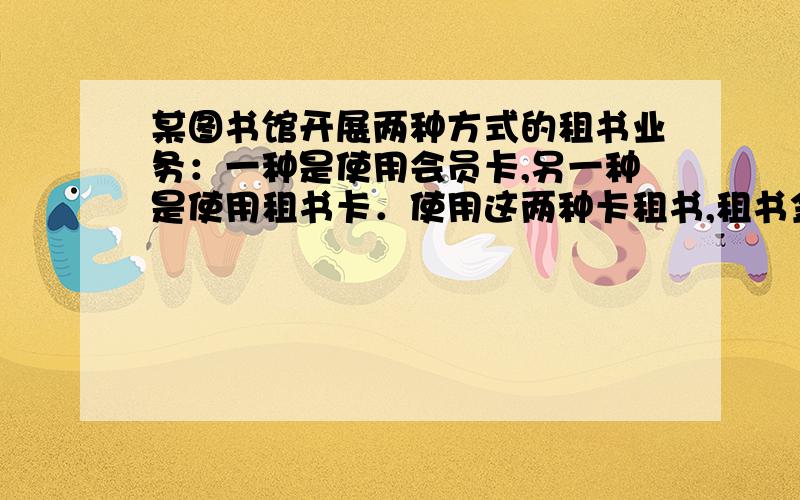 某图书馆开展两种方式的租书业务：一种是使用会员卡,另一种是使用租书卡．使用这两种卡租书,租书金额与租书时间之间的关系如图