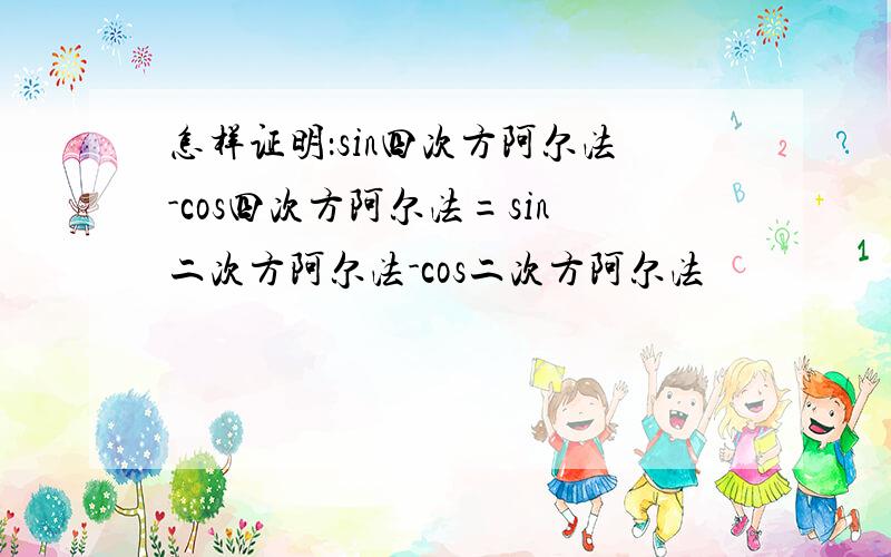 怎样证明：sin四次方阿尔法-cos四次方阿尔法=sin二次方阿尔法-cos二次方阿尔法