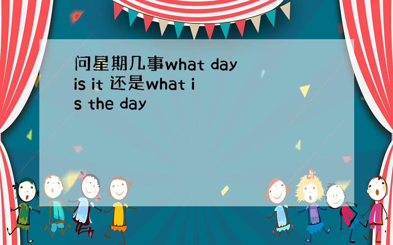 问星期几事what day is it 还是what is the day