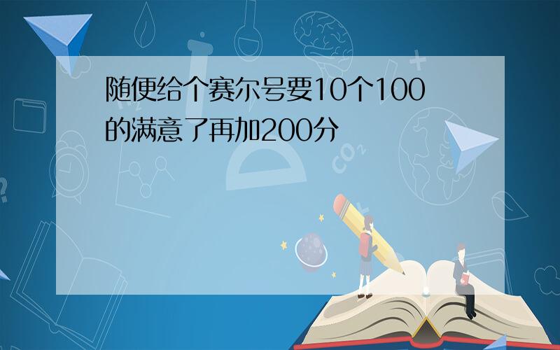 随便给个赛尔号要10个100的满意了再加200分