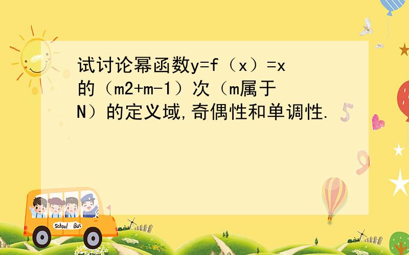 试讨论幂函数y=f（x）=x的（m2+m-1）次（m属于N）的定义域,奇偶性和单调性.