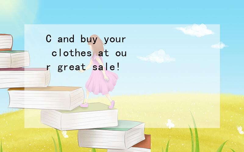 C and buy your clothes at our great sale!