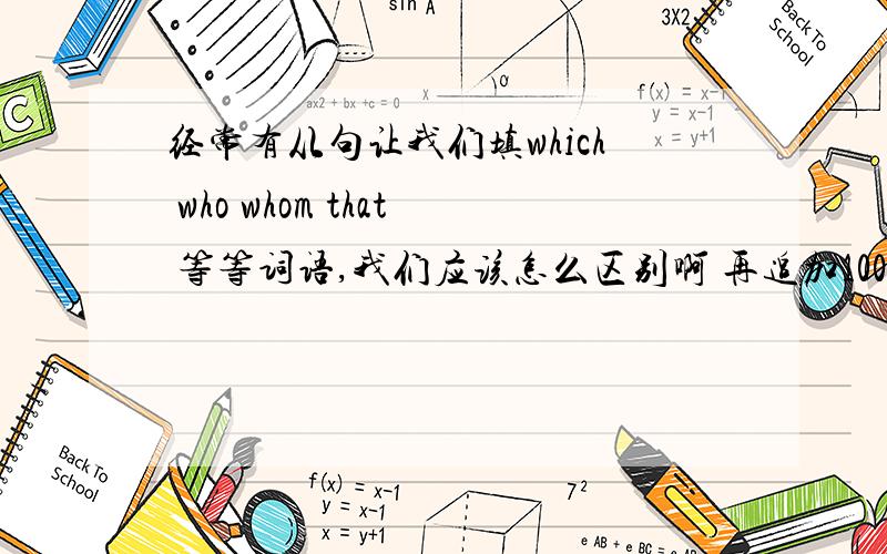 经常有从句让我们填which who whom that 等等词语,我们应该怎么区别啊 再追加100分!`